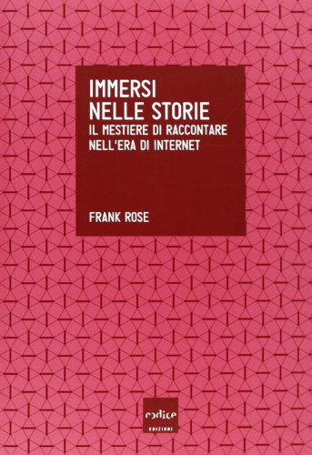 Immersi nelle storie. Il mestiere di raccontare nell'era di internet (9788875783433) by Frank Rose