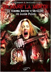 9788876061011: Filmare la morte. Il cinema horror e thriller di Lucio Fulci