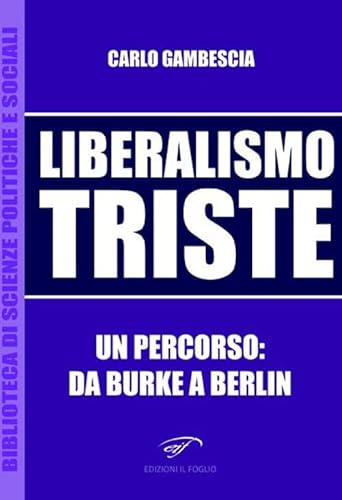 9788876064005: Liberalismo triste. Un percorso: da Burke a Berlin (Biblioteca di scienze politiche e sociali)