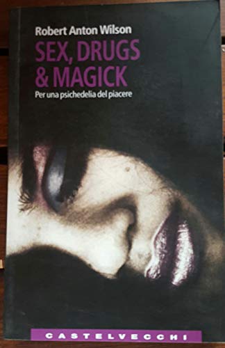 Sex, drugs & magick. Per una psichedelia del piacere (9788876150739) by Wilson, Robert A.