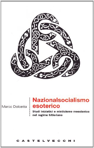 Nazionalsocialismo esoterico. Studi iniziatici e misticismo messianico nel regime hitleriano (9788876152641) by Dolcetta, Marco