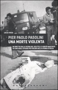 9788876155079: Pier Paolo Pasolini. Una morte violenta. In diretta dalla scena del delitto, le verit nascoste su uno degli episodi pi oscuri nella storia d'Italia