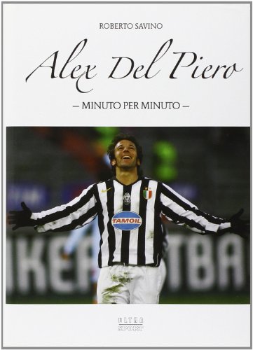 9788876156465: Alex Del Piero. Minuto per minuto