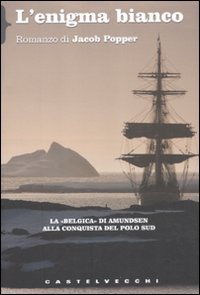 9788876156533: L'enigma bianco. La Belgica di Amundsen alla conquista del Polo Sud (Biblioteca dell'immaginario)