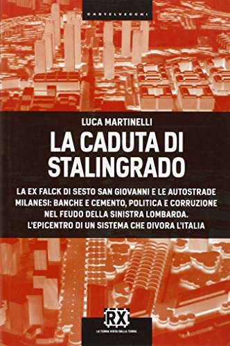 Imagen de archivo de La caduta di Stalingrado. La ex Falck di Sesto San Giovanni e le autostrade milanesi: banche e cemento, politica e corruzione nel feudo della sinistra . L'epicentro di un sistema che divora l'Italia Martinelli, Luca a la venta por Librisline