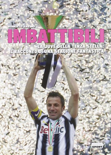 9788876157424: Imbattibili. La Juve della terza stella: il racconto di una stagione fantastica (Ultra sport)