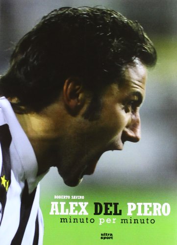 9788876157585: Alex Del Piero. Minuto per minuto (Ultra sport)