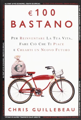 9788876157783: 100 euro bastano per reinventare la tua vita, fare ci che ti piace e crearti un nuovo futuro