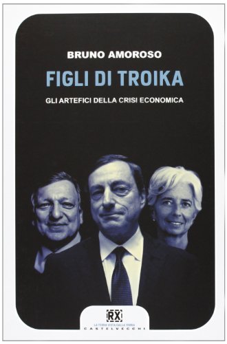Figli di troika. Gli artefici della crisi economica (9788876159732) by Amoroso, Bruno