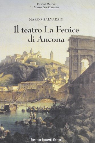 Il Teatro La Fenice Di Ancona: Cenni Storici E Cronologia Dei Drammi in Musica E Balli (1712-1818)