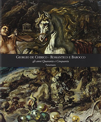 9788876221224: Giorgio De Chirico. Romantico e barocco gli anni quaranta e cinquanta. Ediz. illustrata (FarsettiArte)