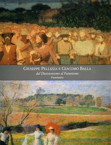 9788876221279: Giuseppe Pellizza e Giacomo Balla. Dal Divisionismo al Futurismo. Ediz. illustrata (FarsettiArte)