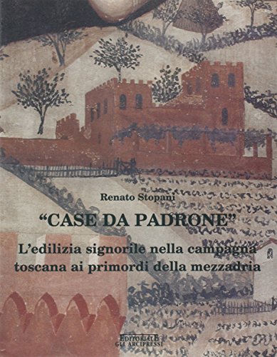 9788876222641: Case da padrone. L'edilizia signorile nella campagna toscana ai primordi della mezzadria (Gli Arcipressi)