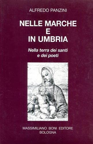9788876224249: Nelle Marche e in Umbria. Nella terra dei santi e dei poeti (I libri di Massimiliano Boni)