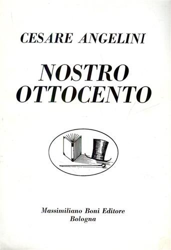 Nostro Ottocento. Foscolo, Monti, Leopardi, Cattaneo, Carducci, lettere di Domenico Gnoli, alcuni nomi e momenti del nostro Ottocento passati in rassegna da un critico ben noto per la finezza delle interpretazioni e la freschezza dell'espressione. - Angelini,Cesare.