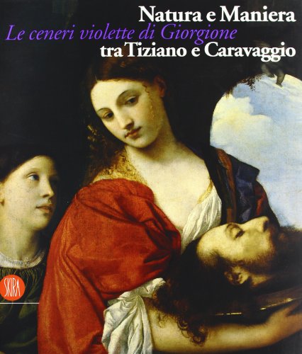 Stock image for Natura e Maniera tra Tiziano e Caravaggio. Le ceneri violette di Giorgione. Ediz. illustrata Sgarbi, V. and Lucco, M. for sale by Librisline