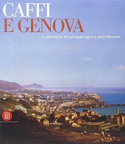 Stock image for CAFFI e GENOVA.La Percezione Del Paesaggio Ligure a met Ottocento for sale by Luigi De Bei