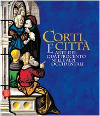 Stock image for Corti e citt: arte del Quattrocento nelle Alpi occidentali for sale by Joseph Burridge Books