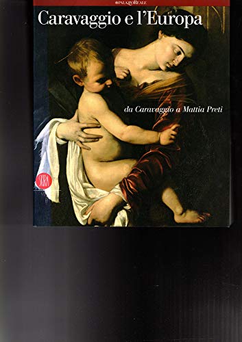 Caravaggio e L'Europa Il Movimento Caravaggesco Internazionale Da Caravaggio a Mattia Preti