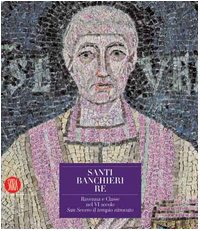 9788876246715: Santi, banchieri e re. Ravenna e Classe nel VI secolo. San Severo il tempio ritrovato. Ediz. illustrata. Con CD-ROM (Arte antica. Cataloghi)