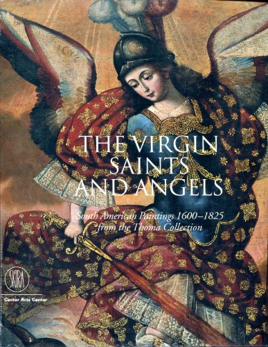 Imagen de archivo de The Virgin, Saints, and Angels: South American Paintings 1600-1825, from the Thoma Collection. a la venta por Swan Trading Company