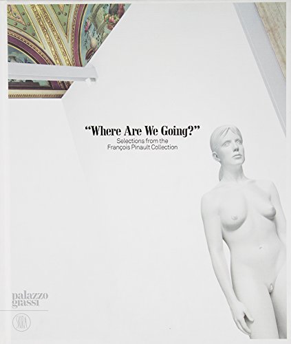 Stock image for Where Are We Going? : Selections from the Francois Pinault Collection for sale by Better World Books: West