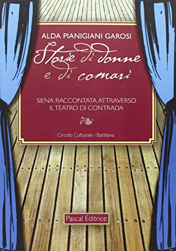 9788876261084: Storie di donne e di comari. Siena raccontata attraverso il teatro di contrada