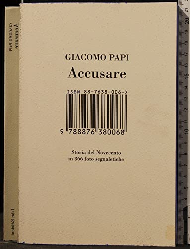 Accusare. Storia del Novecento in 366 foto segnaletiche - Papi, Giacomo