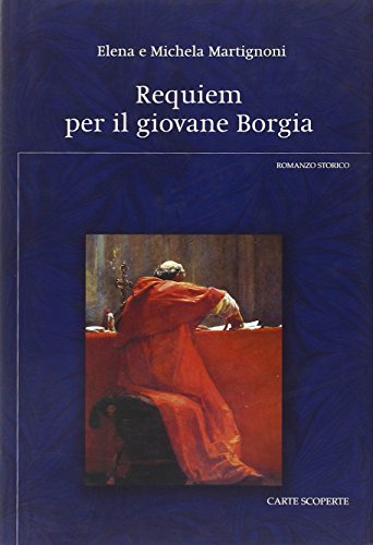 Requiem per il giovane Borgia. (romanzo storico). - Martignoni,Elena e Michela.