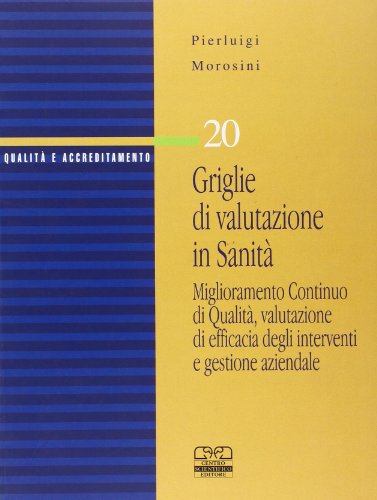 9788876404979: Griglie di valutazione in sanit. Miglioramento continuo di qualit, valutazione di efficacia degli interventi e gestione aziendale