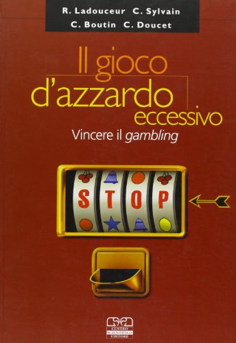 Stock image for Il gioco d'azzardo eccessivo Ladouceur, Robert; Sylvain, Caroline; Boutin, Calude; Carlevaro, T. and Capitanucci, D. for sale by Librisline
