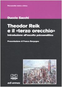 9788876407420: Theodor Reik e il terzo orecchio. Un'introduzione all'ascolto psicoanalitico (Psicoanalisi: storia e clinica)
