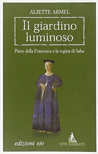 Beispielbild fr Il giardino luminoso. Piero della Francesca e la regina di Saba zum Verkauf von libreriauniversitaria.it