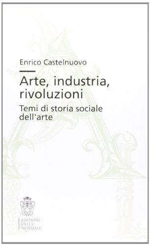 9788876422379: Arte, industria, rivoluzioni. Temi di storia sociale dell'arte