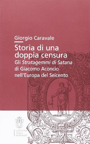 9788876424830: Storia di una doppia censura. Gli Stratagemmi di Satana di Giacomo Aconcio nell'Europa del Seicento