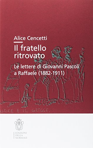 9788876426049: Il fratello ritrovato. Le lettere di Giovanni Pascoli a Raffaele 1882-1911.