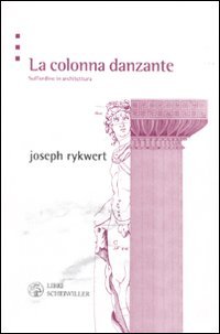 9788876446269: La colonna danzante. Sull'ordine in architettura (L' arte e le arti)