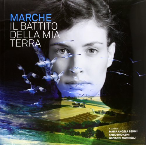 Stock image for Marche. Il battito della mia terra Bedini, M.; Bronzini, F. and Marinelli, G. for sale by Librisline