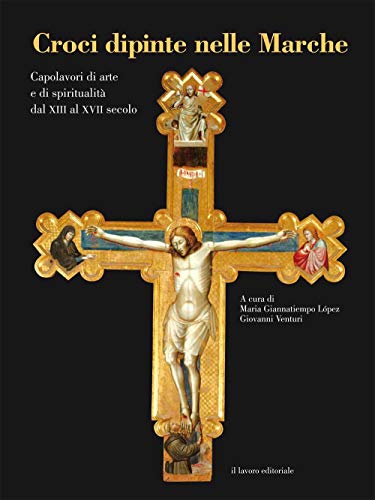 9788876637674: Croci dipinte nelle Marche. Capolavori di arte e di spiritualit dal XIII al XVII secolo. Ediz. illustrata