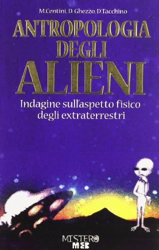 Imagen de archivo de Antropologia degli alieni. Indagine sull'aspetto fisico degli extraterrestri Centini, Massimo; Ghezzo, Davide and Tacchino, Danilo a la venta por Librisline