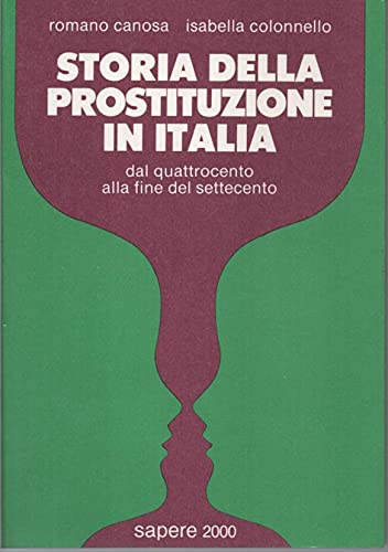 Storia della prostituzione in Italia: Dal Quattrocento alla fine del Settecento (Sapere 2000) (Italian Edition) (9788876730436) by Romano Canosa