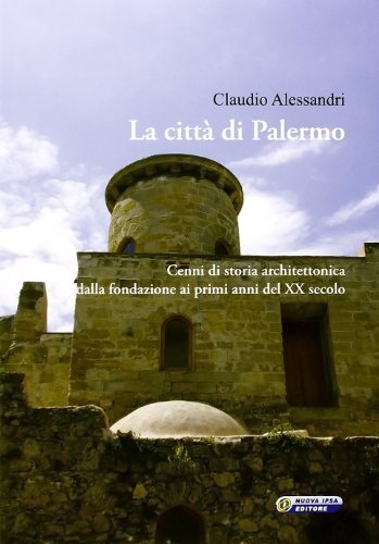 Stock image for la citt di palermo cenni di storia architettonica dalla fondazione ai primi anni del XX secolo for sale by Libreria Del Corso