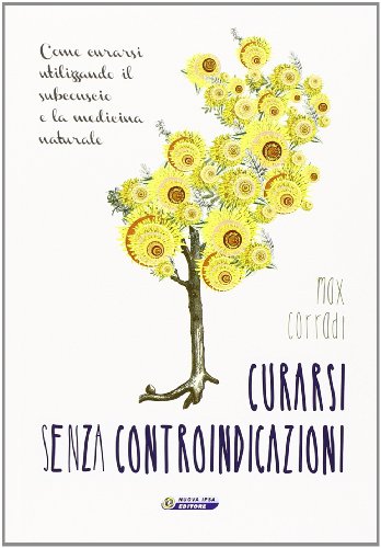 Stock image for Curarsi senza controindicazioni. Come curarsi utilizzando il subconscio e la medicina naturale for sale by GF Books, Inc.