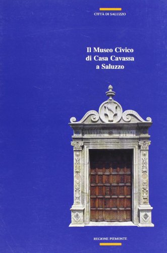 9788876781087: Il Museo civico di Casa Cavassa a Saluzzo: Guido alla vista storia e protagonisti (Guide ai musei in Piemonte)