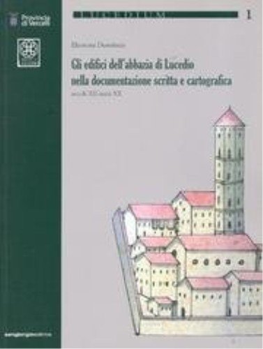 9788876790584: Gli edifici dell'abbazia di Lucedio nella documentazione scritta e cartografica. Secoli XII-inizi XX.