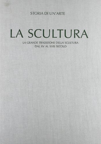 Stock image for Storia di un'arte. La scultura. La grande tradizione della scultura dal XV al XVIII secolo for sale by FolignoLibri