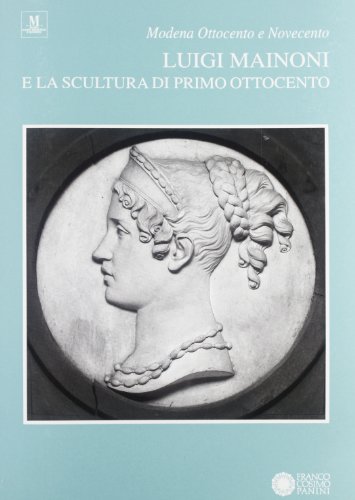 9788876866197: Luigi Mainoni e la scultura di primo Ottocento (Modena Ottocento e Novecento)