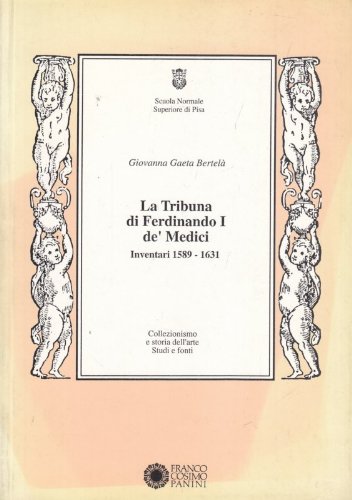 La Tribuna di Ferdinando I de' Medici: Inventari 1589-1631 (Collezionismo e storia dell'arte) (Italian Edition) (9788876868580) by Gaeta BertelaÌ€, Giovanna