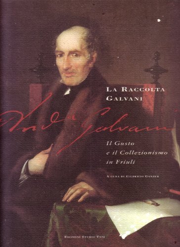 9788876923463: La raccolta Galvani: Il gusto e il collezionismo in Friuli (Italian Edition)