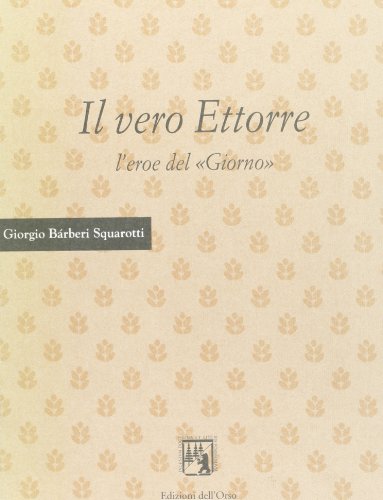 9788876943942: Il vero Ettorre: l'eroe del Giorno (L' infinita durata.Saggi,testi letter. it.)